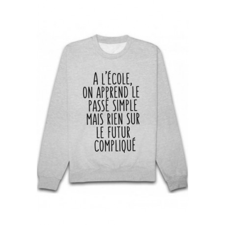 Sweatshirt "A l'école on apprend le passé simple mais rien sur le futur compliqué"