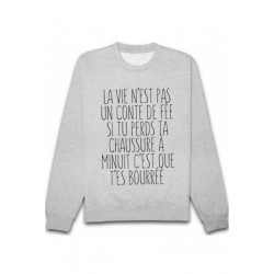 Sweatshirt "La vie n'est pas un conte de fée si tu perds ta chaussure à minuit c'est que t'es bourrée"