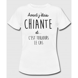 T-shirt "Avant j'étais chiante et...c'est toujours le cas"