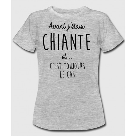 T-shirt "Avant j'étais chiante et...c'est toujours le cas"