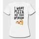 T-shirt "I want pizza not your opinion"